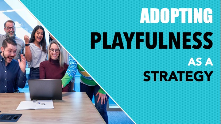 Adopting Playfulness as a Strategy
